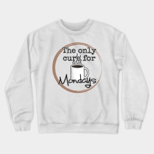 Coffee is the only cure fo Mondays Crewneck Sweatshirt